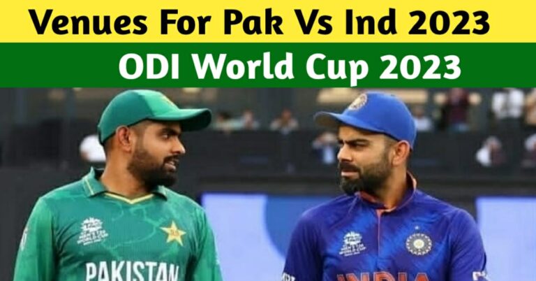 VENUE FOR PAKISTAN VS INDIA IN 2023 WORLD CUP – VENUES FOR PAK MATCHES IN WC