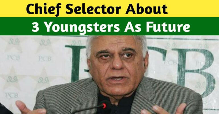 CHIEF SELECTOR NAMES THREE YOUNGSTERS AS FUTURE OF PAKISTAN