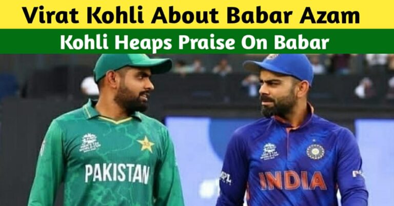 Virat Kohli About Babar Azam – Kohli Heaps Praise On Babar