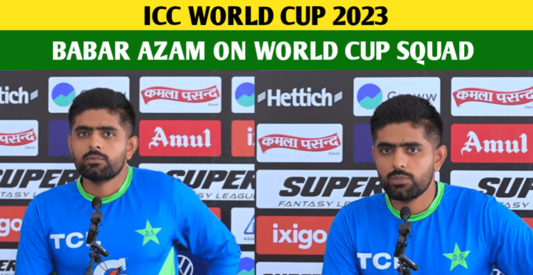 Babar Azam Opens Up On Pakistan’s Squad For The World Cup 2023